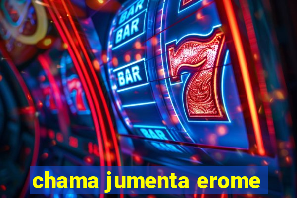 chama jumenta erome