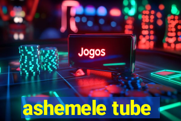 ashemele tube