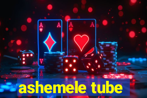 ashemele tube