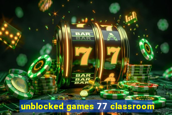 unblocked games 77 classroom