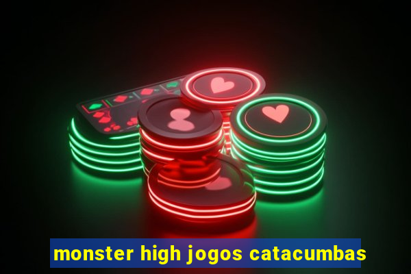 monster high jogos catacumbas