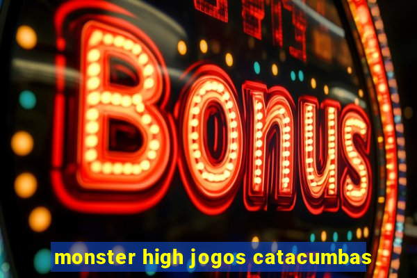 monster high jogos catacumbas