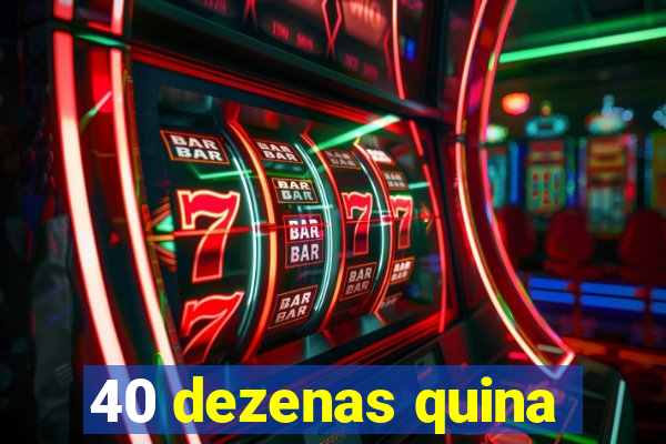 40 dezenas quina