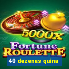 40 dezenas quina