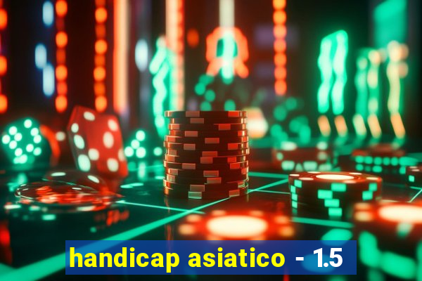 handicap asiatico - 1.5