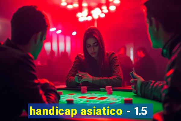 handicap asiatico - 1.5