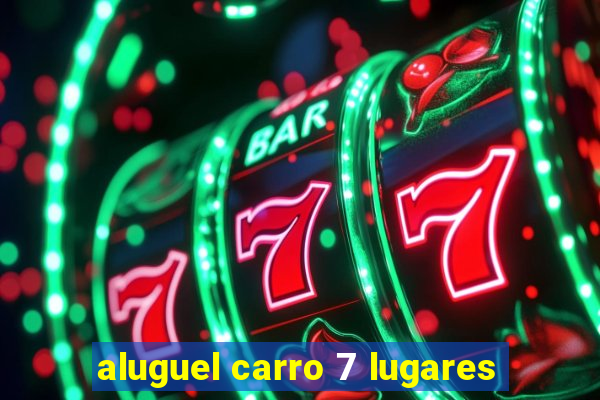 aluguel carro 7 lugares