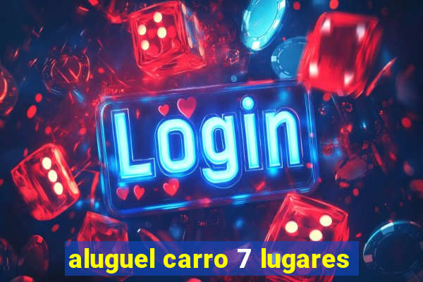 aluguel carro 7 lugares