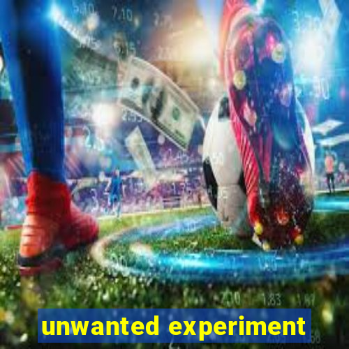 unwanted experiment