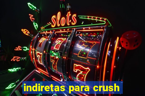 indiretas para crush