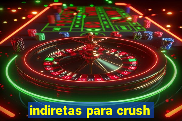 indiretas para crush