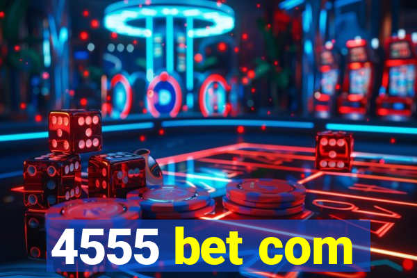 4555 bet com