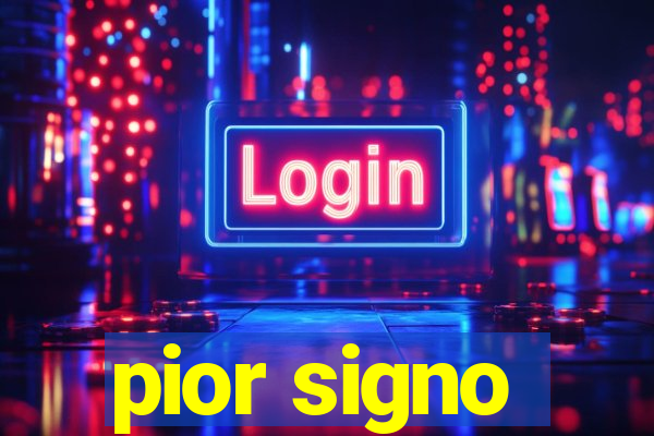 pior signo