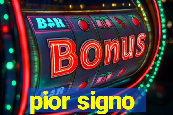 pior signo