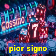 pior signo