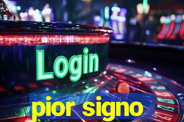 pior signo