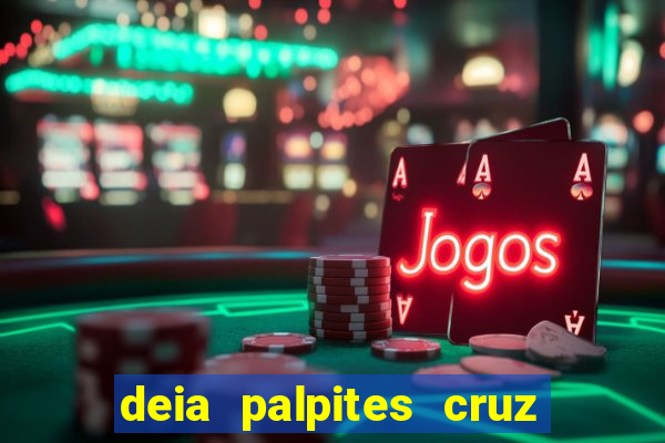 deia palpites cruz do dia