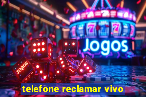 telefone reclamar vivo