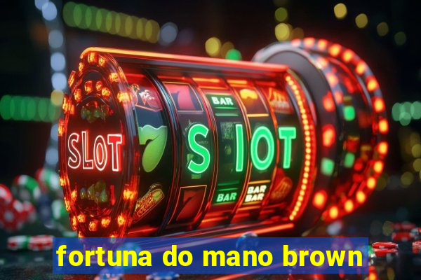 fortuna do mano brown