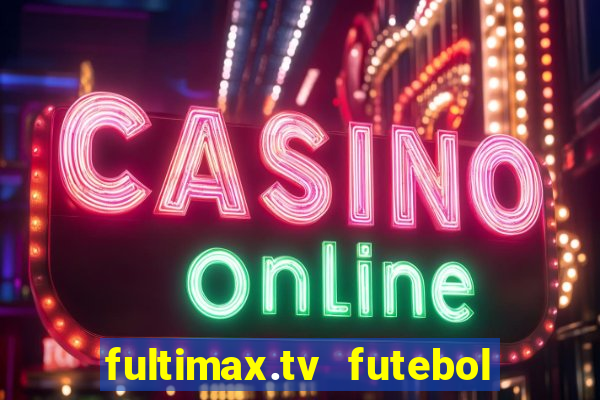 fultimax.tv futebol ao vivo