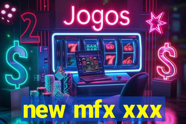 new mfx xxx