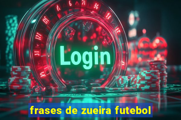 frases de zueira futebol