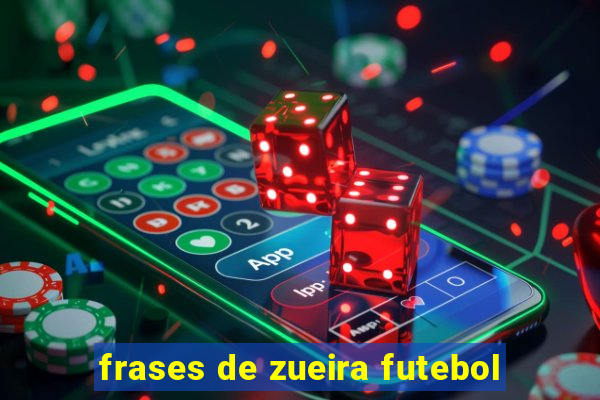 frases de zueira futebol