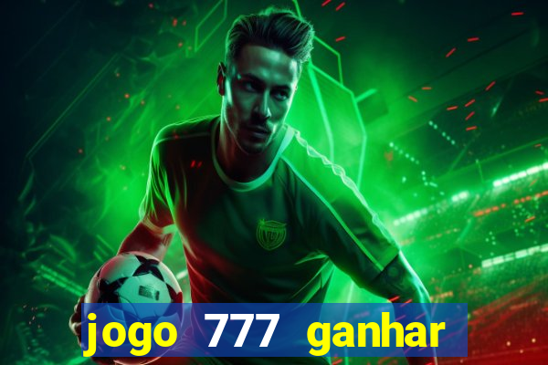 jogo 777 ganhar dinheiro de verdade