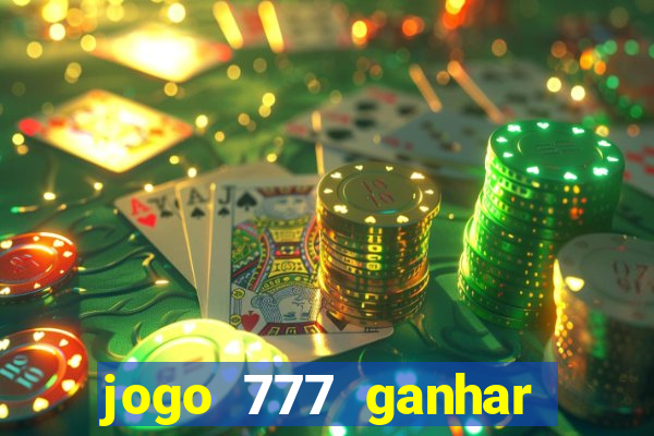 jogo 777 ganhar dinheiro de verdade