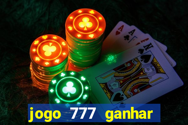 jogo 777 ganhar dinheiro de verdade