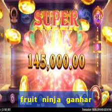 fruit ninja ganhar dinheiro sem depositar