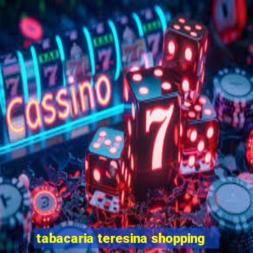 tabacaria teresina shopping