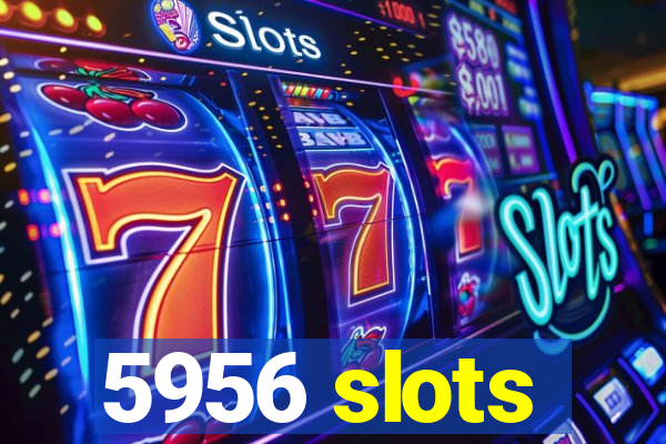 5956 slots