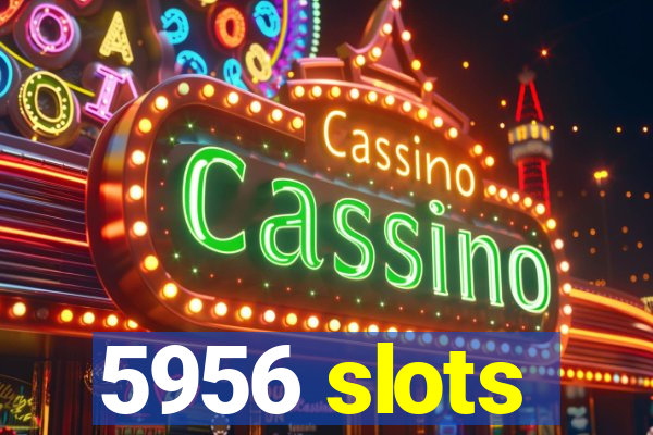 5956 slots