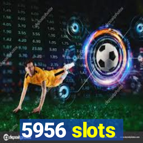 5956 slots