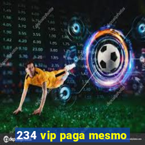 234 vip paga mesmo