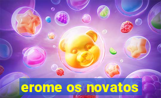 erome os novatos