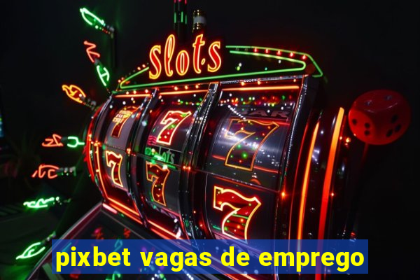 pixbet vagas de emprego