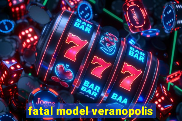 fatal model veranopolis