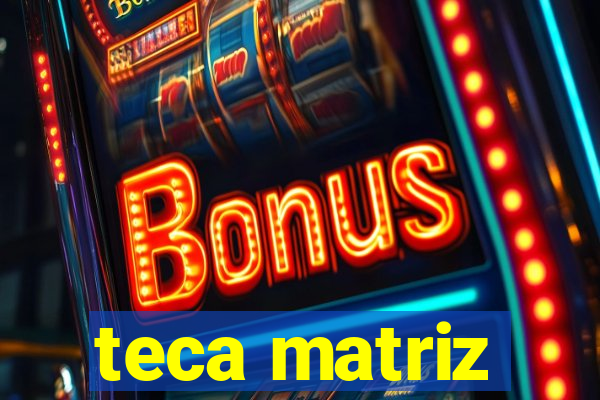 teca matriz