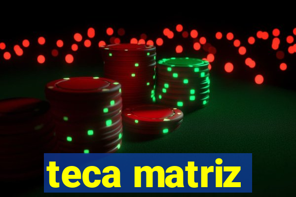 teca matriz