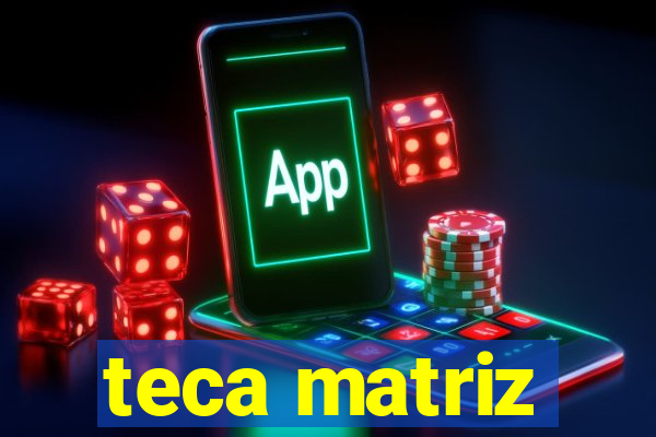 teca matriz