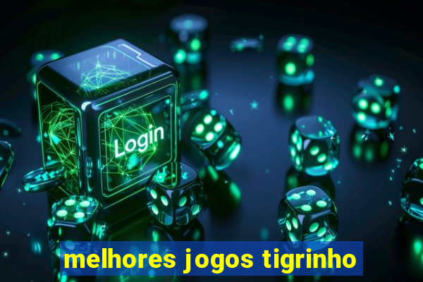 melhores jogos tigrinho