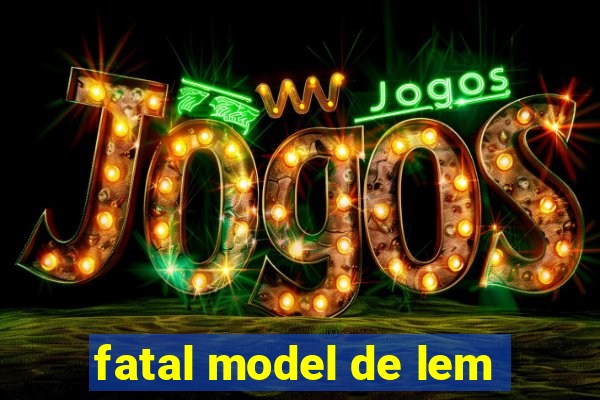 fatal model de lem