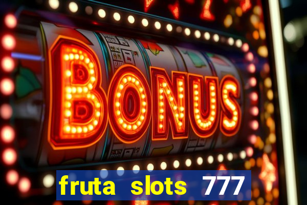 fruta slots 777 mega jackpot paga mesmo