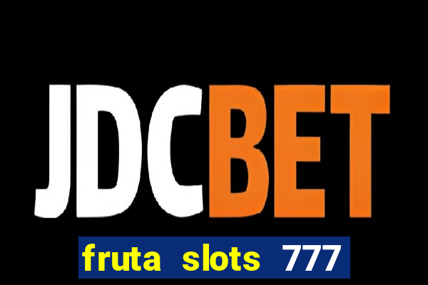 fruta slots 777 mega jackpot paga mesmo