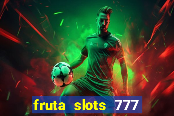 fruta slots 777 mega jackpot paga mesmo