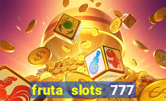 fruta slots 777 mega jackpot paga mesmo