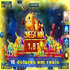 18 dolares em reais