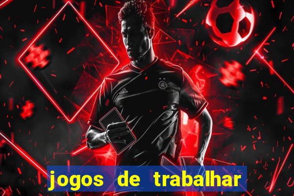 jogos de trabalhar para ganhar dinheiro